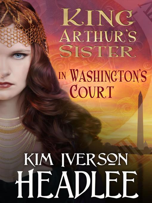 Title details for King Arthur's Sister in Washington's Court by Kim Iverson Headlee - Available